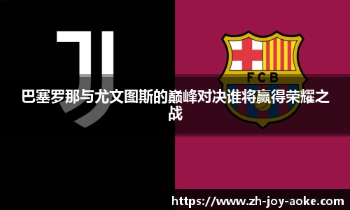 巴塞罗那与尤文图斯的巅峰对决谁将赢得荣耀之战