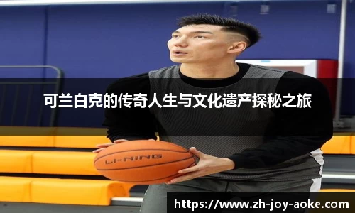 可兰白克的传奇人生与文化遗产探秘之旅