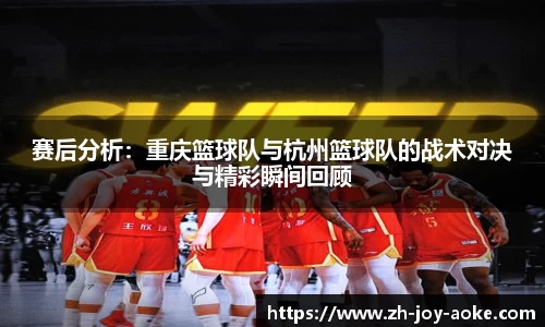 赛后分析：重庆篮球队与杭州篮球队的战术对决与精彩瞬间回顾