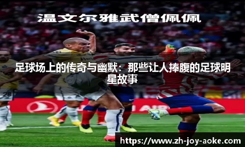 足球场上的传奇与幽默：那些让人捧腹的足球明星故事
