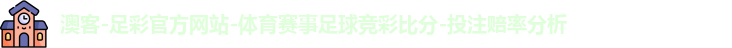 澳客-足彩官方网站-体育赛事足球竞彩比分-投注赔率分析 澳客-足彩官方网站-体育赛事足球竞彩比分-投注赔率分析